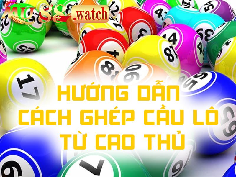 Hướng dẫn cách ghép cầu lô từ cao thủ nhà cái