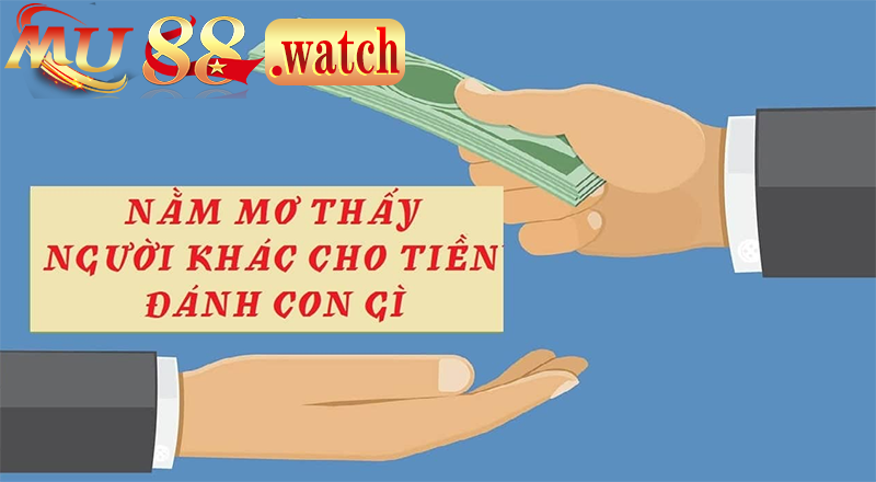 Nắm rõ về giấc mơ có người cho tiền đánh đề con gì?