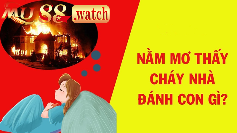 Giải đáp về nằm mơ cháy nhà đánh đề con gì?